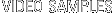 VIDEO SAMPLES